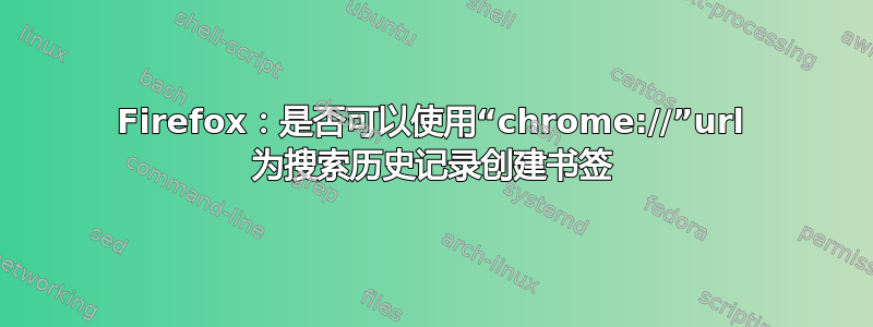 Firefox：是否可以使用“chrome://”url 为搜索历史记录创建书签