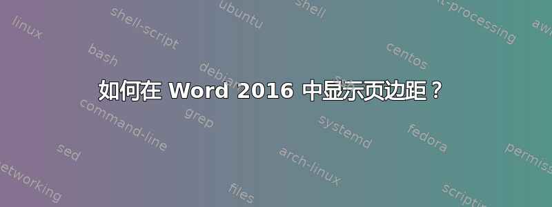 如何在 Word 2016 中显示页边距？