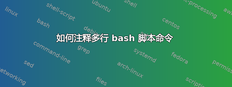 如何注释多行 bash 脚本命令