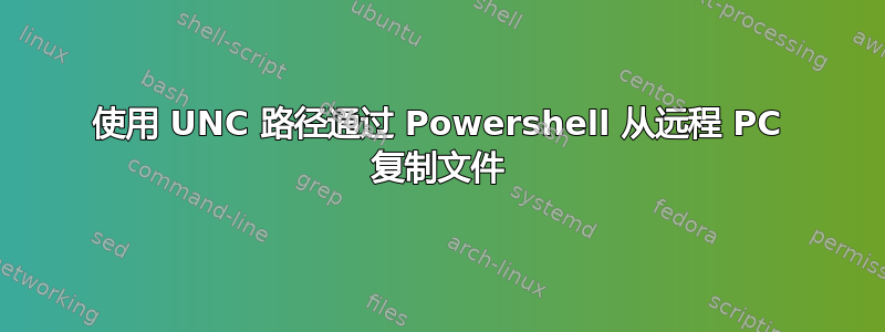 使用 UNC 路径通过 Powershell 从远程 PC 复制文件