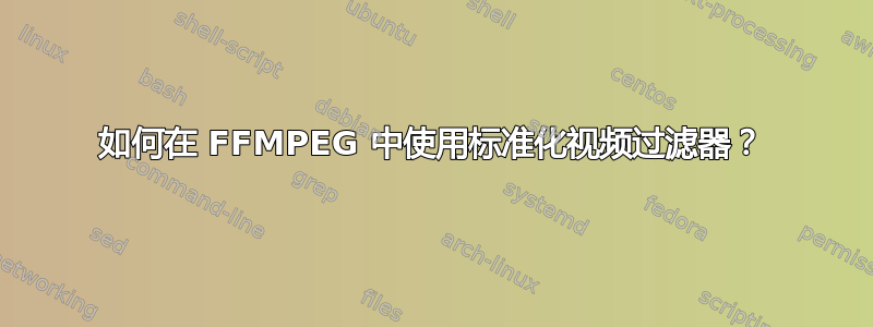 如何在 FFMPEG 中使用标准化视频过滤器？