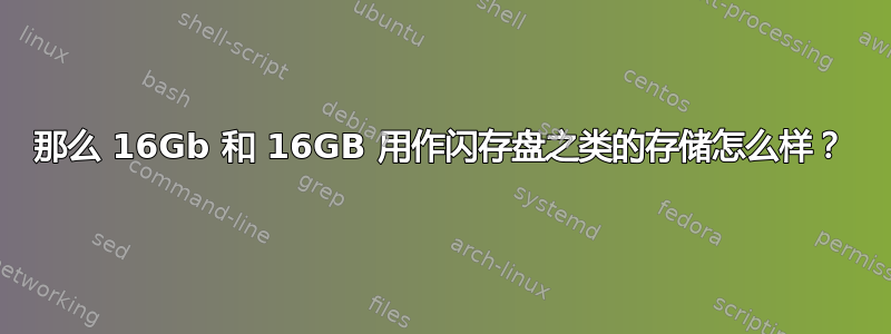 那么 16Gb 和 16GB 用作闪存盘之类的存储怎么样？