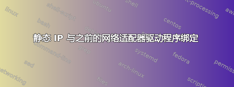 静态 IP 与之前的网络适配器驱动程序绑定