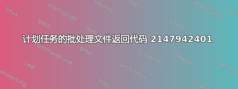 计划任务的批处理文件返回代码 2147942401