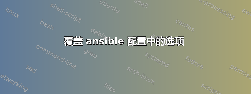 覆盖 ansible 配置中的选项