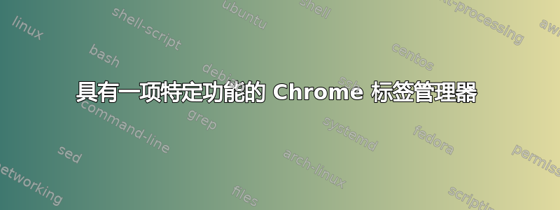 具有一项特定功能的 Chrome 标签管理器