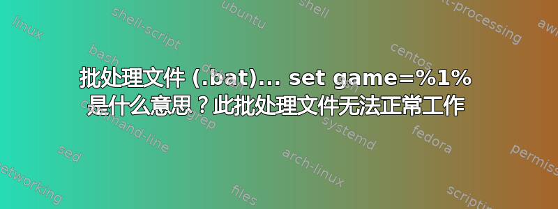 批处理文件 (.bat)... set game=%1% 是什么意思？此批处理文件无法正常工作