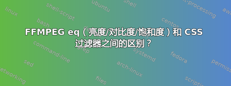 FFMPEG eq（亮度/对比度/饱和度）和 CSS 过滤器之间的区别？