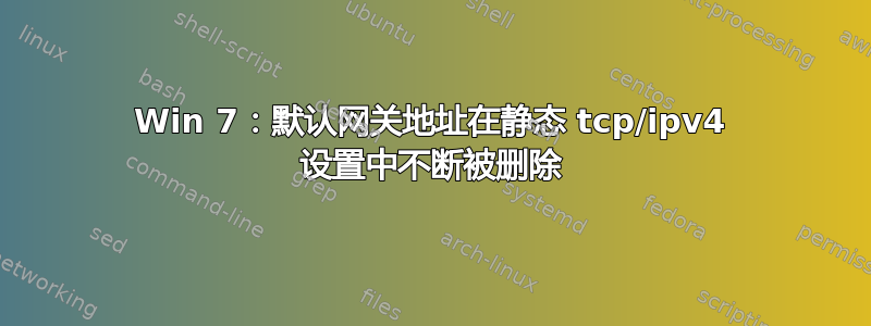 Win 7：默认网关地址在静态 tcp/ipv4 设置中不断被删除