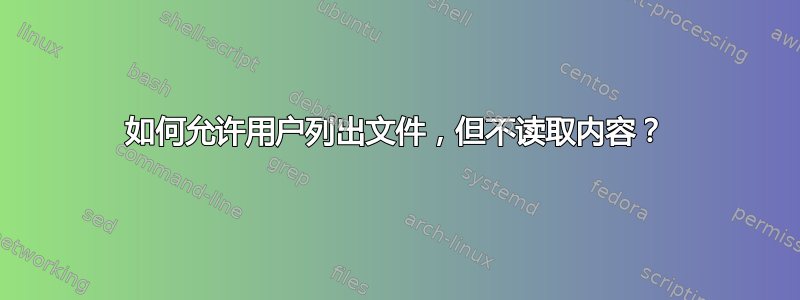 如何允许用户列出文件，但不读取内容？