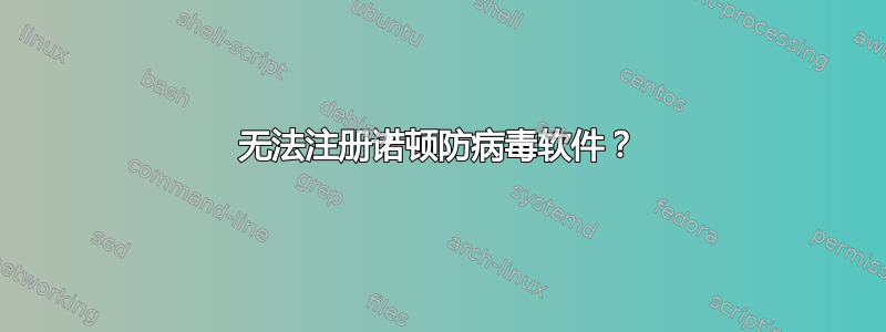 无法注册诺顿防病毒软件？