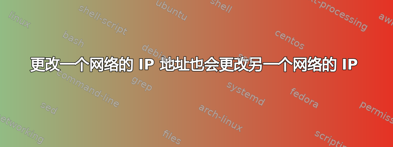 更改一个网络的 IP 地址也会更改另一个网络的 IP