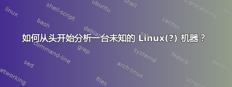 如何从头开始分析一台未知的 Linux(?) 机器？