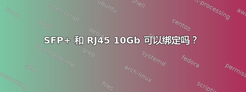 SFP+ 和 RJ45 10Gb 可以绑定吗？