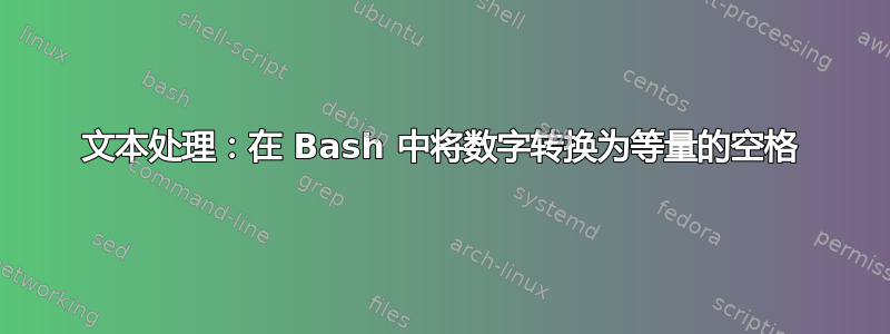 文本处理：在 Bash 中将数字转换为等量的空格