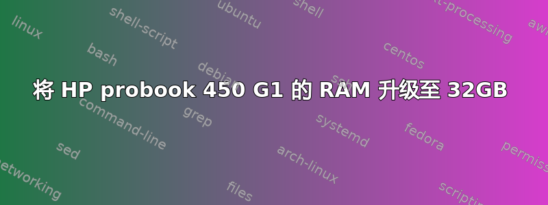 将 HP probook 450 G1 的 RAM 升级至 32GB