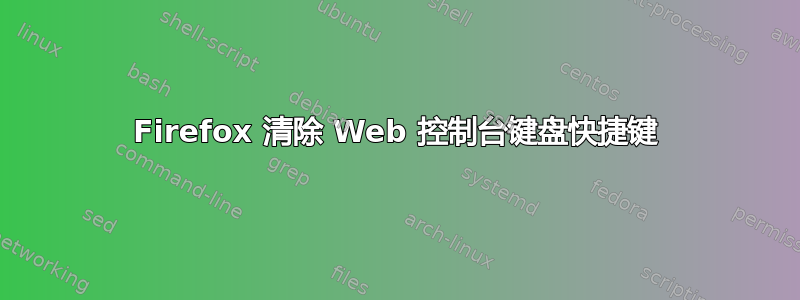 Firefox 清除 Web 控制台键盘快捷键