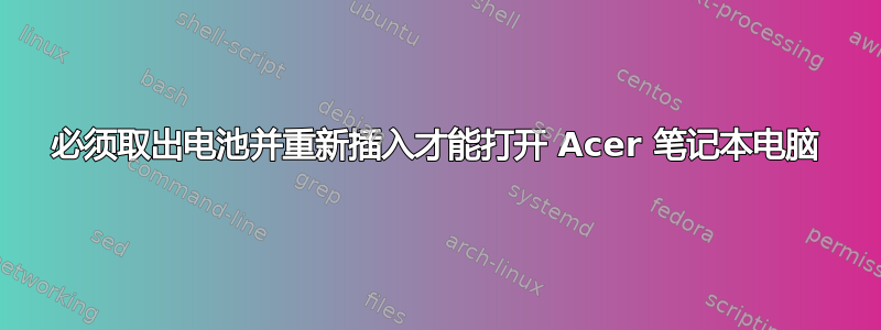 必须取出电池并重新插入才能打开 Acer 笔记本电脑