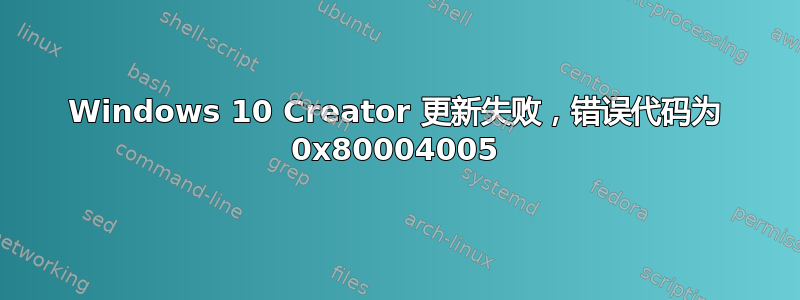 Windows 10 Creator 更新失败，错误代码为 0x80004005