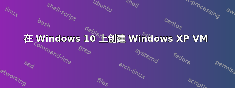 在 Windows 10 上创建 Windows XP VM