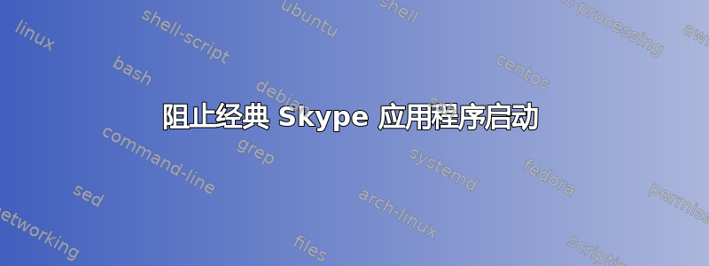 阻止经典 Skype 应用程序启动