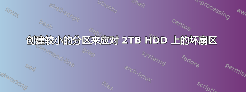 创建较小的分区来应对 2TB HDD 上的坏扇区