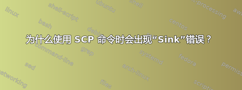 为什么使用 SCP 命令时会出现“Sink”错误？