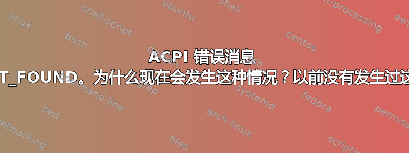 ACPI 错误消息 AE_NOT_FOUND。为什么现在会发生这种情况？以前没有发生过这种情况