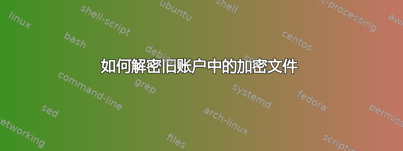 如何解密旧账户中的加密文件