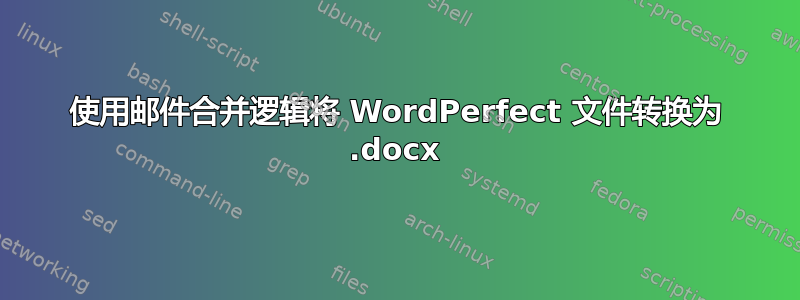 使用邮件合并逻辑将 WordPerfect 文件转换为 .docx