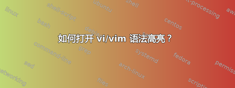 如何打开 vi/vim 语法高亮？