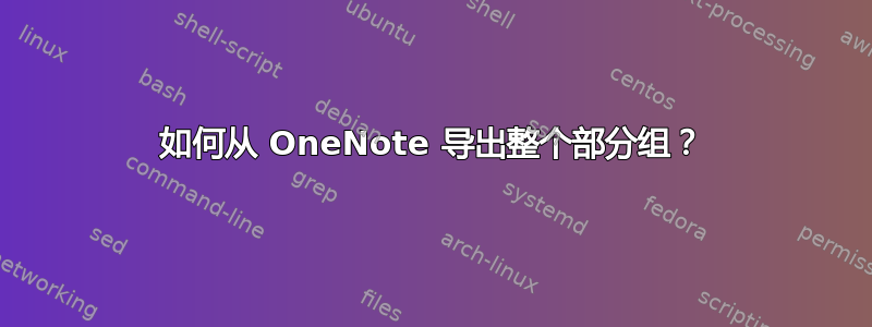 如何从 OneNote 导出整个部分组？