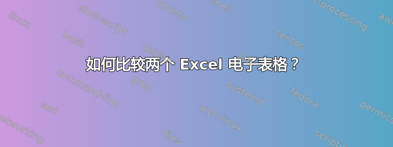 如何比较两个 Excel 电子表格？