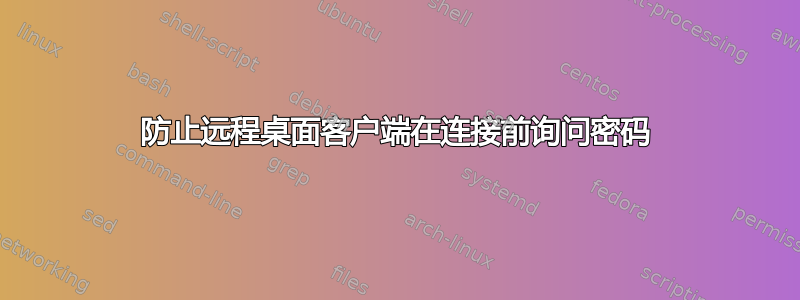 防止远程桌面客户端在连接前询问密码