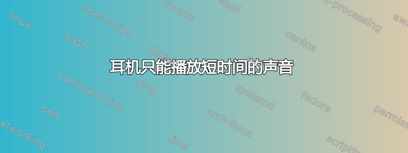 耳机只能播放短时间的声音