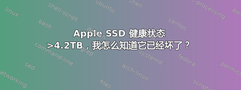 Apple SSD 健康状态 >4.2TB，我怎么知道它已经坏了？