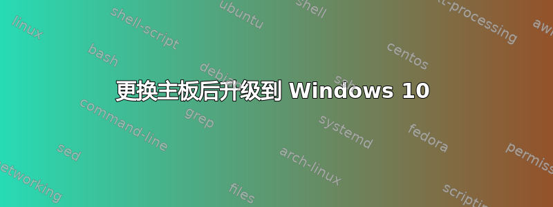 更换主板后升级到 Windows 10