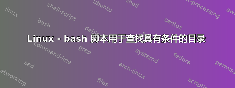 Linux - bash 脚本用于查找具有条件的目录