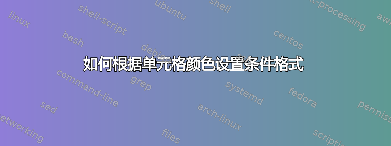 如何根据单元格颜色设置条件格式