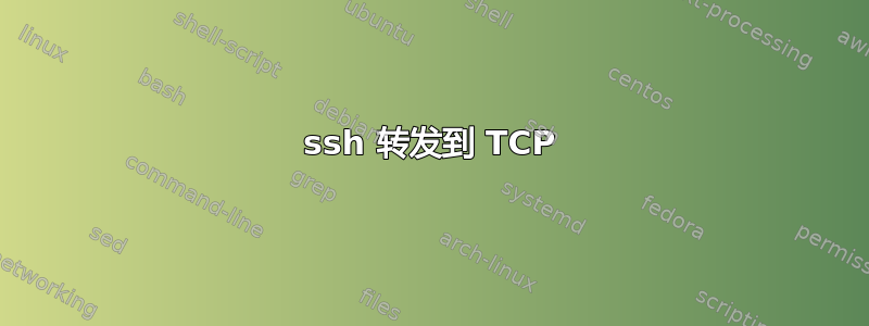 ssh 转发到 TCP