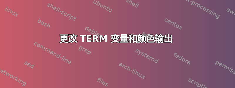 更改 TERM 变量和颜色输出