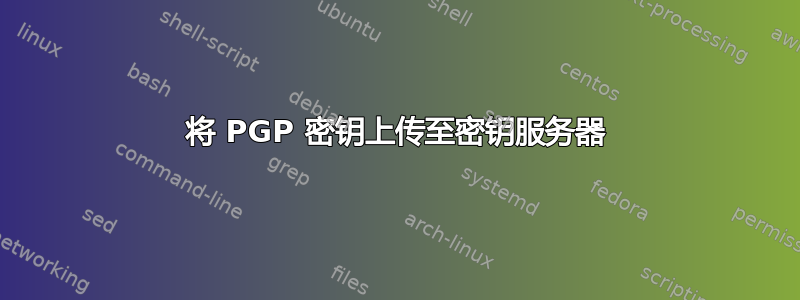 将 PGP 密钥上传至密钥服务器