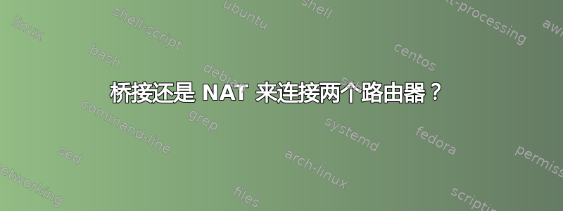 桥接还是 NAT 来连接两个路由器？