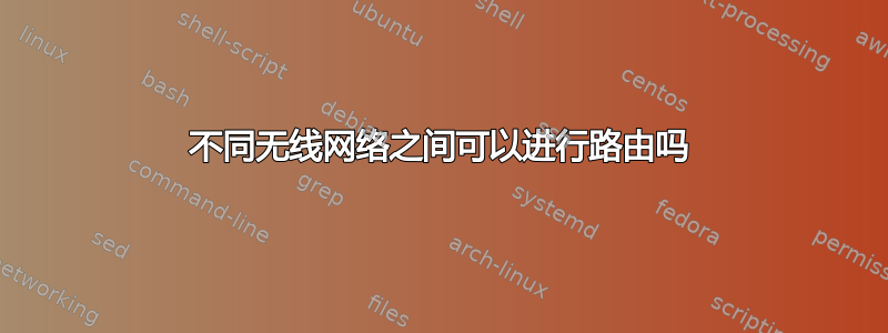 不同无线网络之间可以进行路由吗