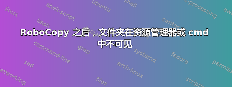 RoboCopy 之后，文件夹在资源管理器或 cmd 中不可见