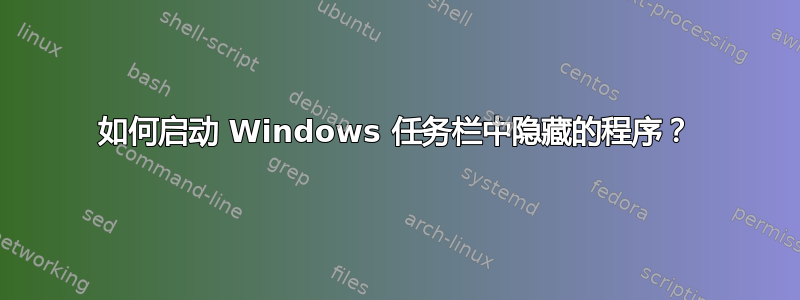 如何启动 Windows 任务栏中隐藏的程序？