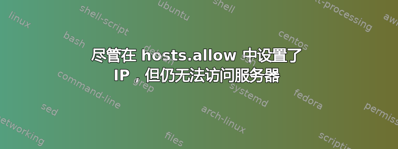 尽管在 hosts.allow 中设置了 IP，但仍无法访问服务器