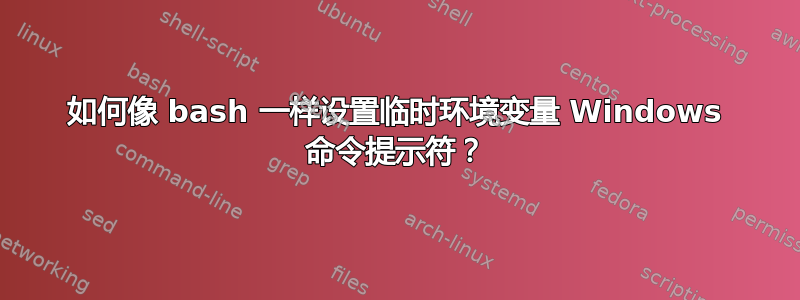 如何像 bash 一样设置临时环境变量 Windows 命令提示符？