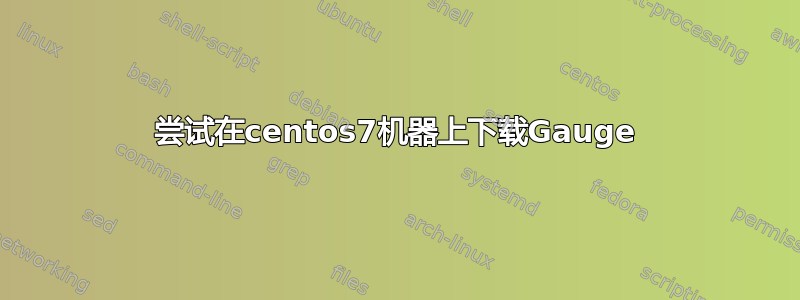 尝试在centos7机器上下载Gauge