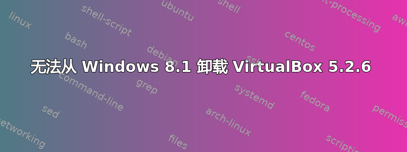 无法从 Windows 8.1 卸载 VirtualBox 5.2.6